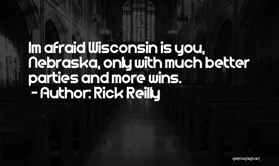 Rick Reilly Quotes: Im Afraid Wisconsin Is You, Nebraska, Only With Much Better Parties And More Wins.