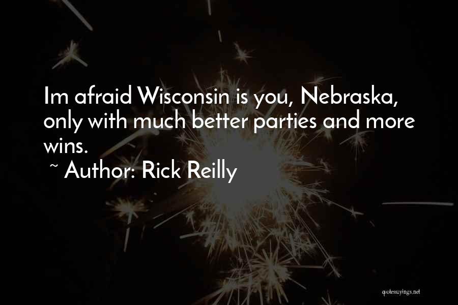 Rick Reilly Quotes: Im Afraid Wisconsin Is You, Nebraska, Only With Much Better Parties And More Wins.
