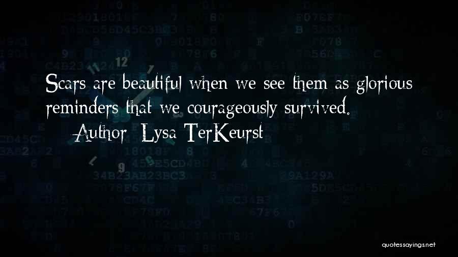 Lysa TerKeurst Quotes: Scars Are Beautiful When We See Them As Glorious Reminders That We Courageously Survived.