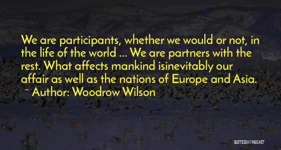 Woodrow Wilson Quotes: We Are Participants, Whether We Would Or Not, In The Life Of The World ... We Are Partners With The