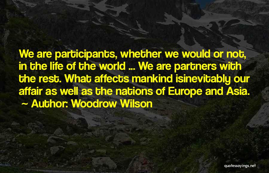 Woodrow Wilson Quotes: We Are Participants, Whether We Would Or Not, In The Life Of The World ... We Are Partners With The