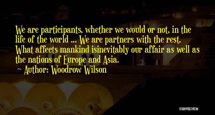 Woodrow Wilson Quotes: We Are Participants, Whether We Would Or Not, In The Life Of The World ... We Are Partners With The