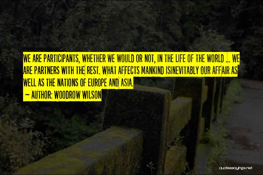 Woodrow Wilson Quotes: We Are Participants, Whether We Would Or Not, In The Life Of The World ... We Are Partners With The