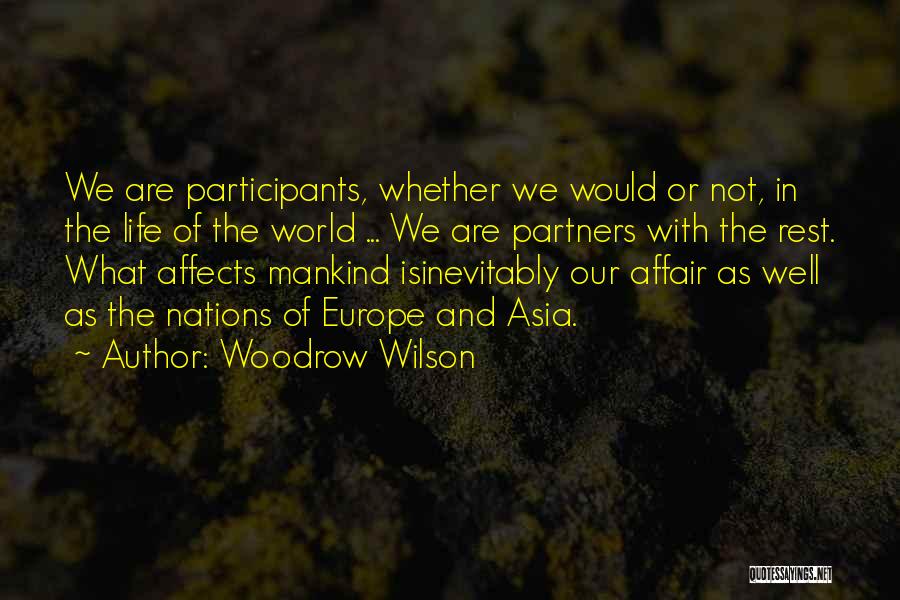 Woodrow Wilson Quotes: We Are Participants, Whether We Would Or Not, In The Life Of The World ... We Are Partners With The