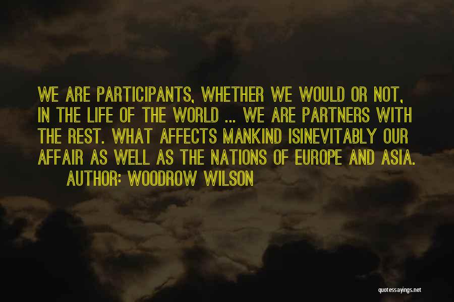 Woodrow Wilson Quotes: We Are Participants, Whether We Would Or Not, In The Life Of The World ... We Are Partners With The