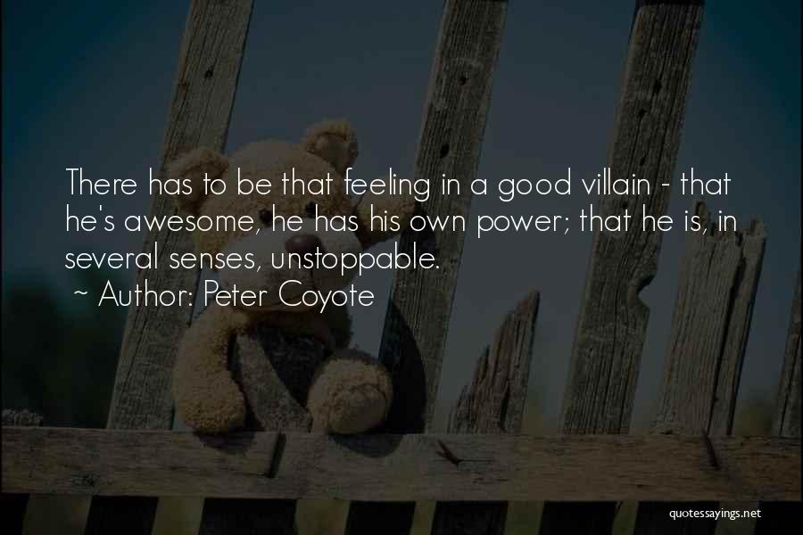 Peter Coyote Quotes: There Has To Be That Feeling In A Good Villain - That He's Awesome, He Has His Own Power; That