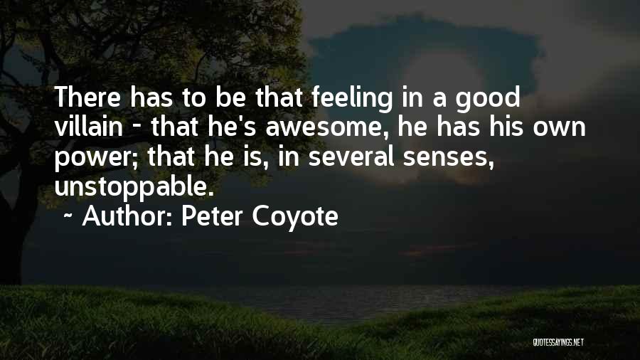 Peter Coyote Quotes: There Has To Be That Feeling In A Good Villain - That He's Awesome, He Has His Own Power; That