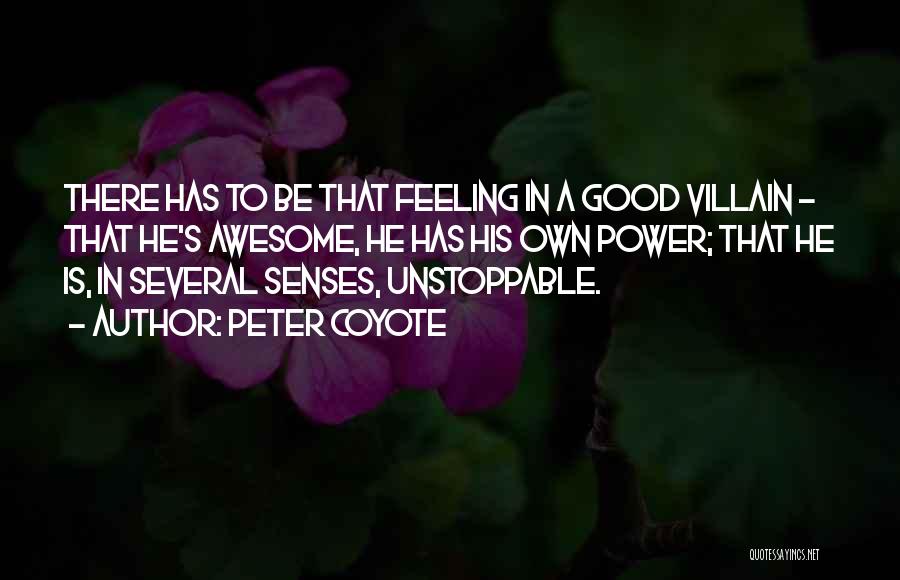 Peter Coyote Quotes: There Has To Be That Feeling In A Good Villain - That He's Awesome, He Has His Own Power; That