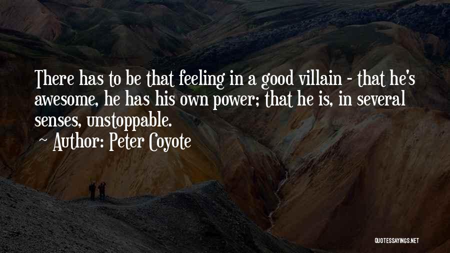 Peter Coyote Quotes: There Has To Be That Feeling In A Good Villain - That He's Awesome, He Has His Own Power; That