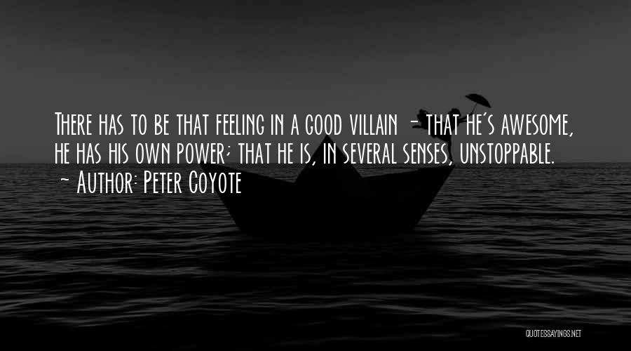 Peter Coyote Quotes: There Has To Be That Feeling In A Good Villain - That He's Awesome, He Has His Own Power; That