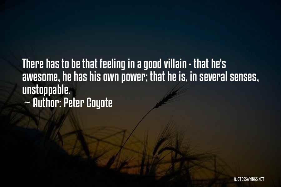 Peter Coyote Quotes: There Has To Be That Feeling In A Good Villain - That He's Awesome, He Has His Own Power; That