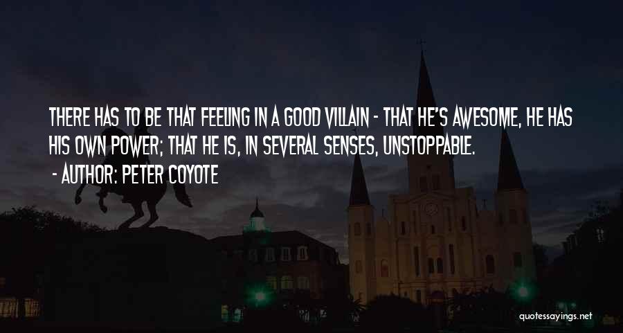 Peter Coyote Quotes: There Has To Be That Feeling In A Good Villain - That He's Awesome, He Has His Own Power; That