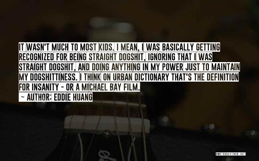 Eddie Huang Quotes: It Wasn't Much To Most Kids. I Mean, I Was Basically Getting Recognized For Being Straight Dogshit, Ignoring That I