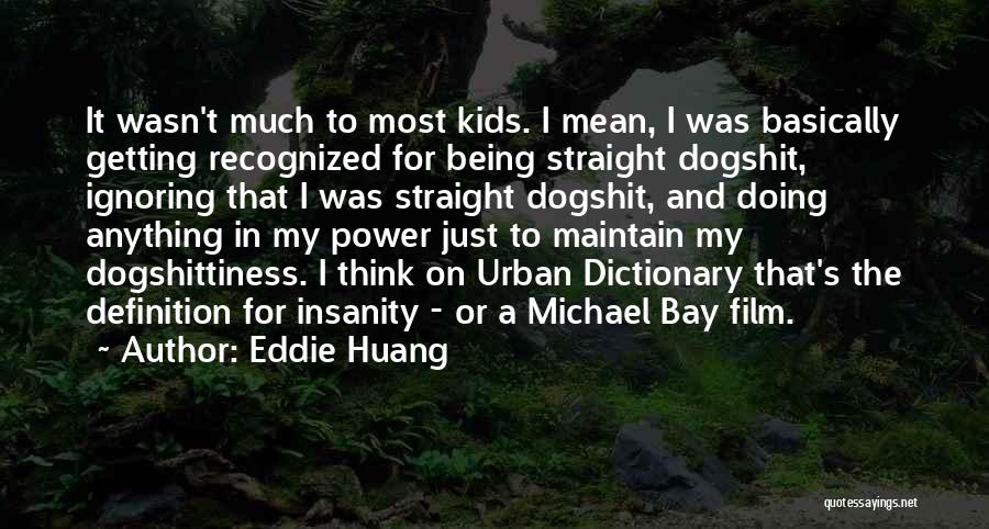 Eddie Huang Quotes: It Wasn't Much To Most Kids. I Mean, I Was Basically Getting Recognized For Being Straight Dogshit, Ignoring That I