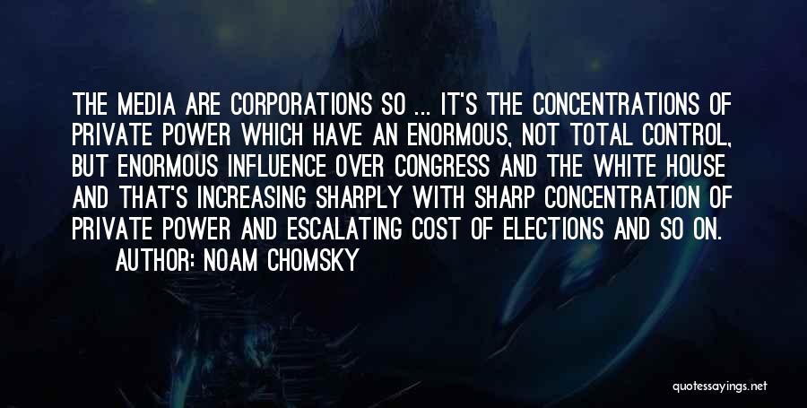 Noam Chomsky Quotes: The Media Are Corporations So ... It's The Concentrations Of Private Power Which Have An Enormous, Not Total Control, But