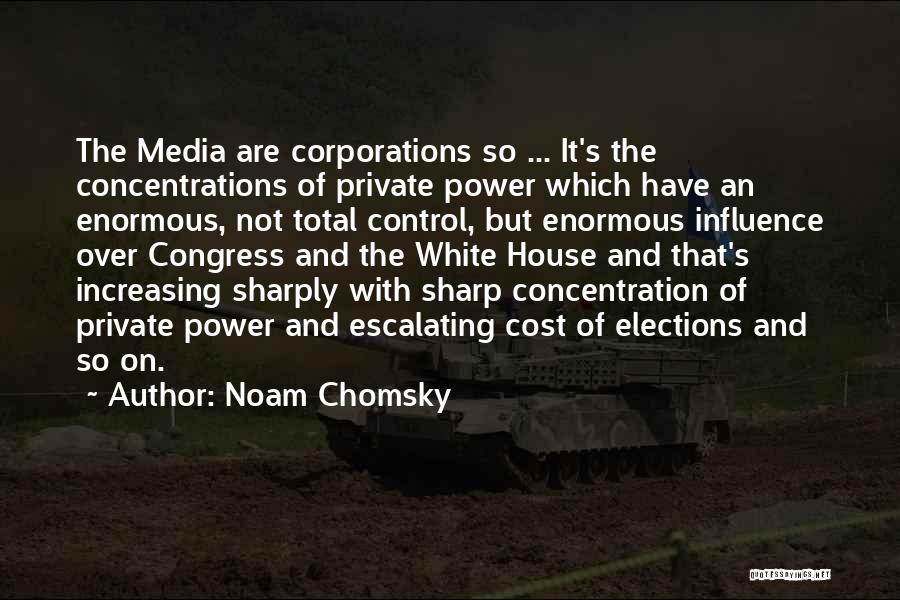 Noam Chomsky Quotes: The Media Are Corporations So ... It's The Concentrations Of Private Power Which Have An Enormous, Not Total Control, But