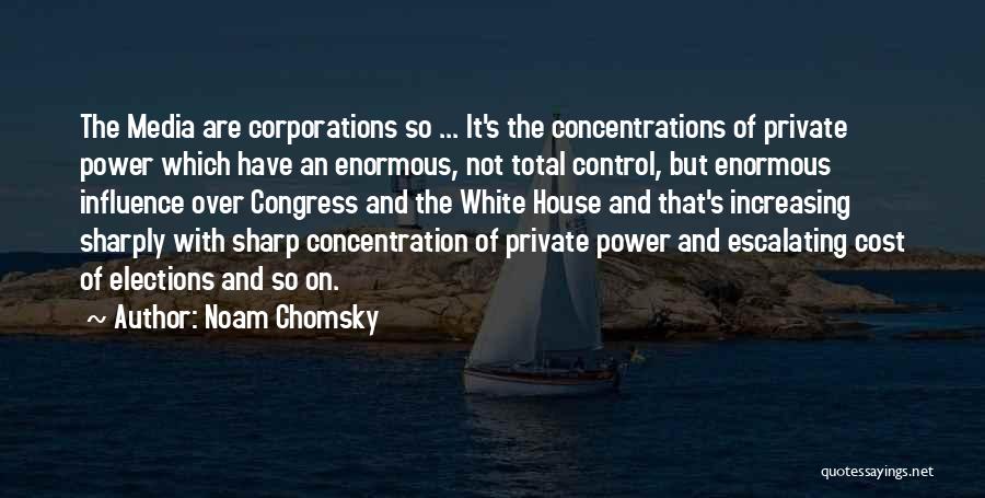 Noam Chomsky Quotes: The Media Are Corporations So ... It's The Concentrations Of Private Power Which Have An Enormous, Not Total Control, But