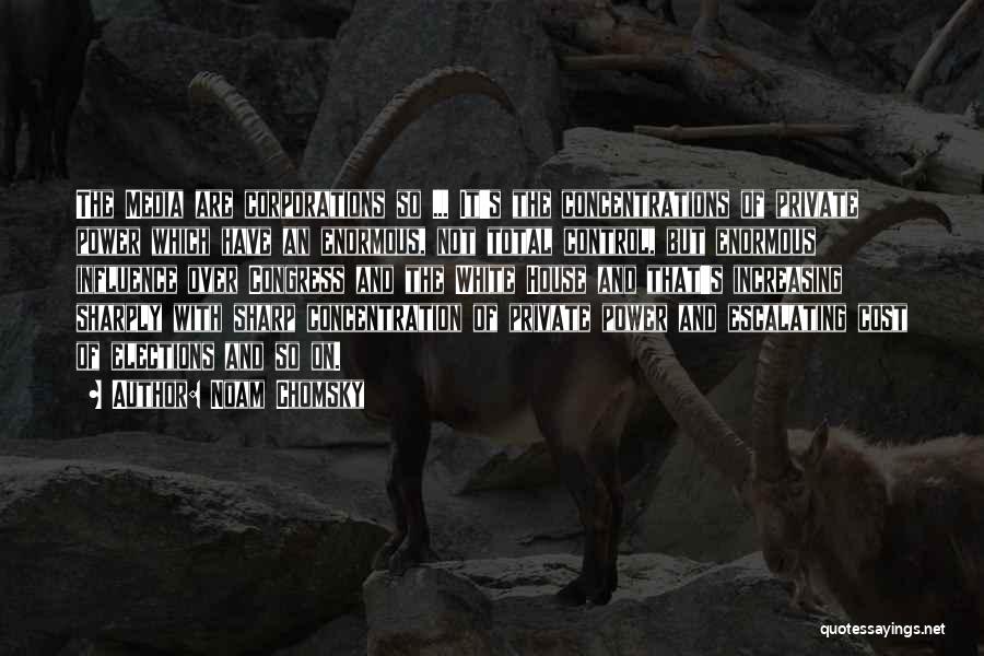 Noam Chomsky Quotes: The Media Are Corporations So ... It's The Concentrations Of Private Power Which Have An Enormous, Not Total Control, But