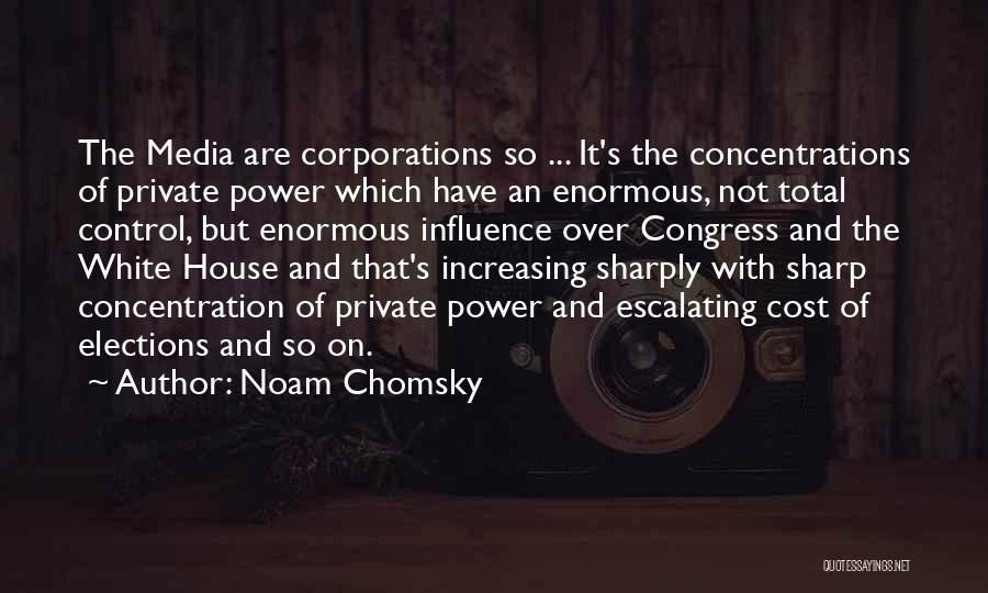 Noam Chomsky Quotes: The Media Are Corporations So ... It's The Concentrations Of Private Power Which Have An Enormous, Not Total Control, But