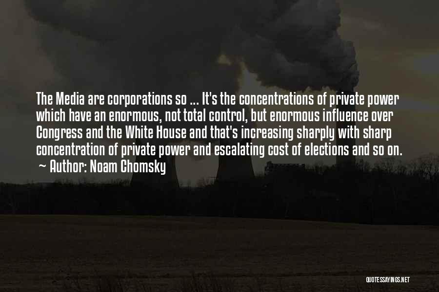 Noam Chomsky Quotes: The Media Are Corporations So ... It's The Concentrations Of Private Power Which Have An Enormous, Not Total Control, But