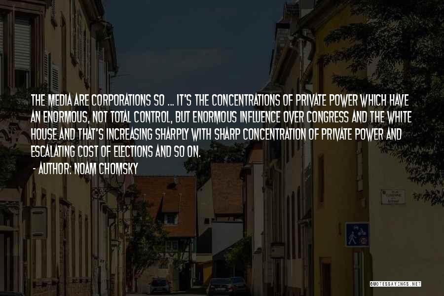 Noam Chomsky Quotes: The Media Are Corporations So ... It's The Concentrations Of Private Power Which Have An Enormous, Not Total Control, But