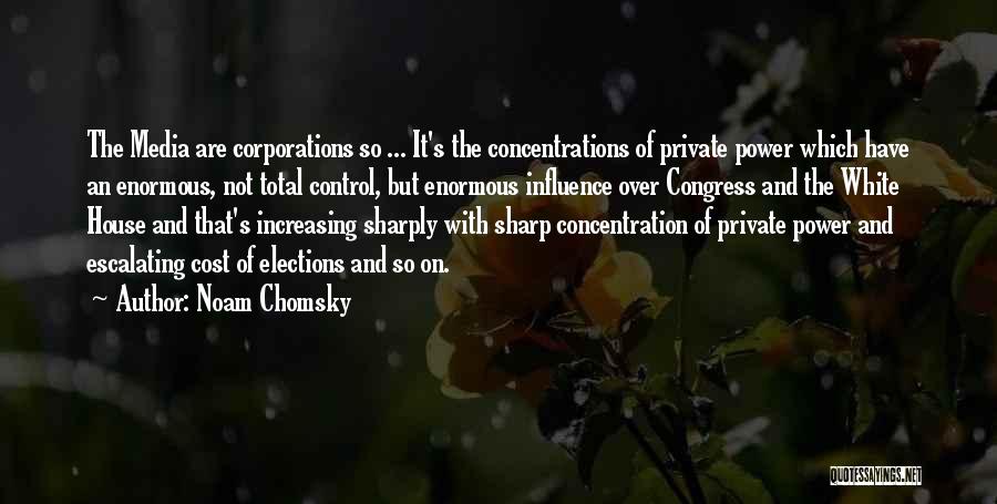 Noam Chomsky Quotes: The Media Are Corporations So ... It's The Concentrations Of Private Power Which Have An Enormous, Not Total Control, But