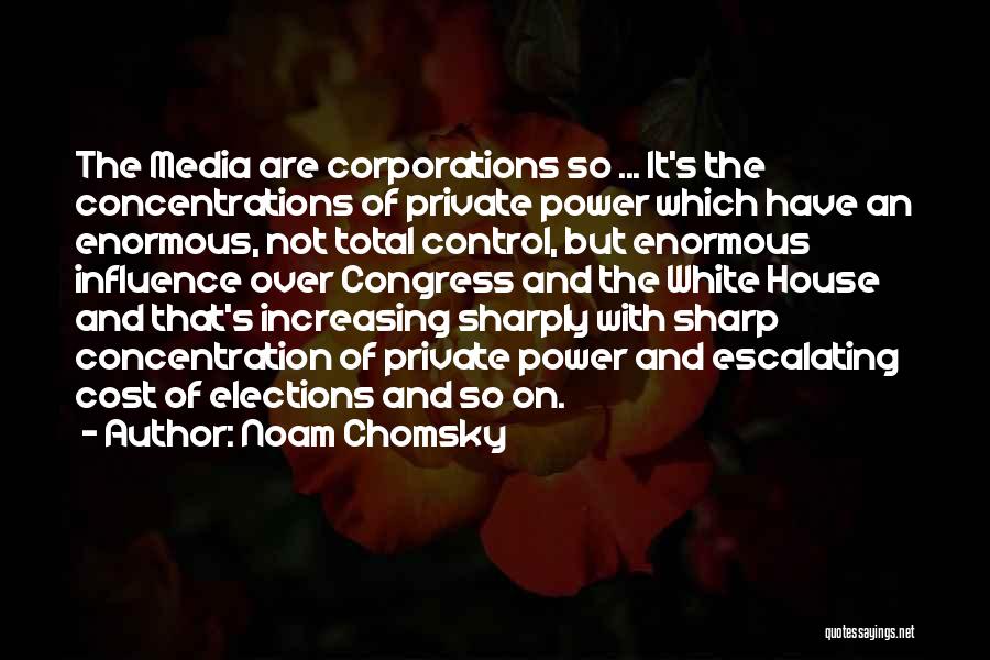 Noam Chomsky Quotes: The Media Are Corporations So ... It's The Concentrations Of Private Power Which Have An Enormous, Not Total Control, But