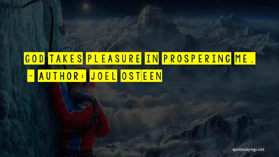 Joel Osteen Quotes: God Takes Pleasure In Prospering Me.