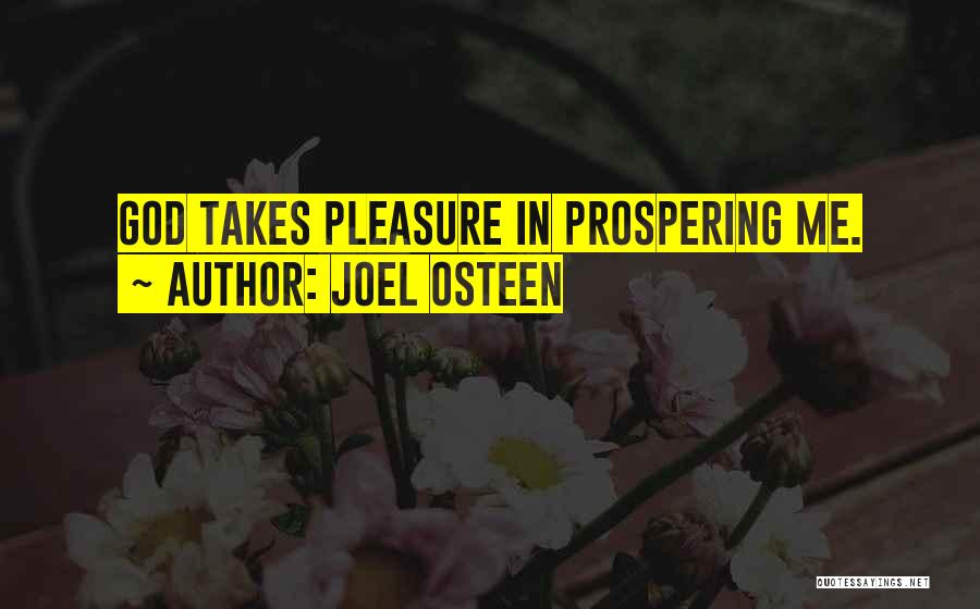 Joel Osteen Quotes: God Takes Pleasure In Prospering Me.