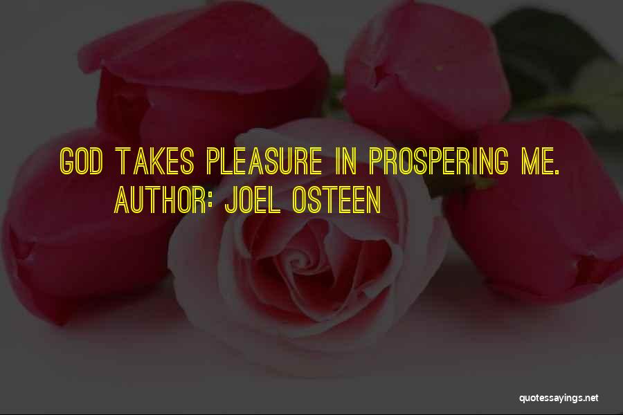 Joel Osteen Quotes: God Takes Pleasure In Prospering Me.