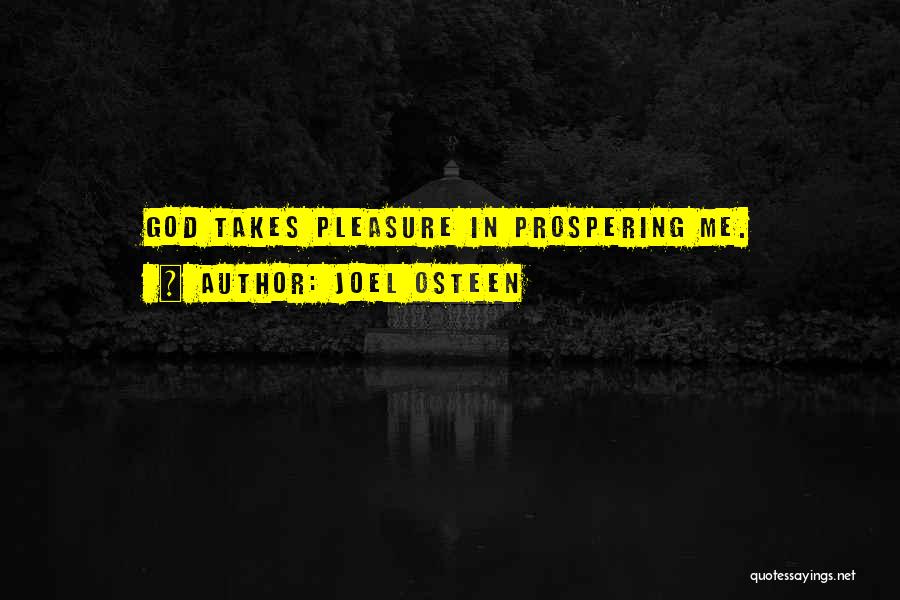 Joel Osteen Quotes: God Takes Pleasure In Prospering Me.