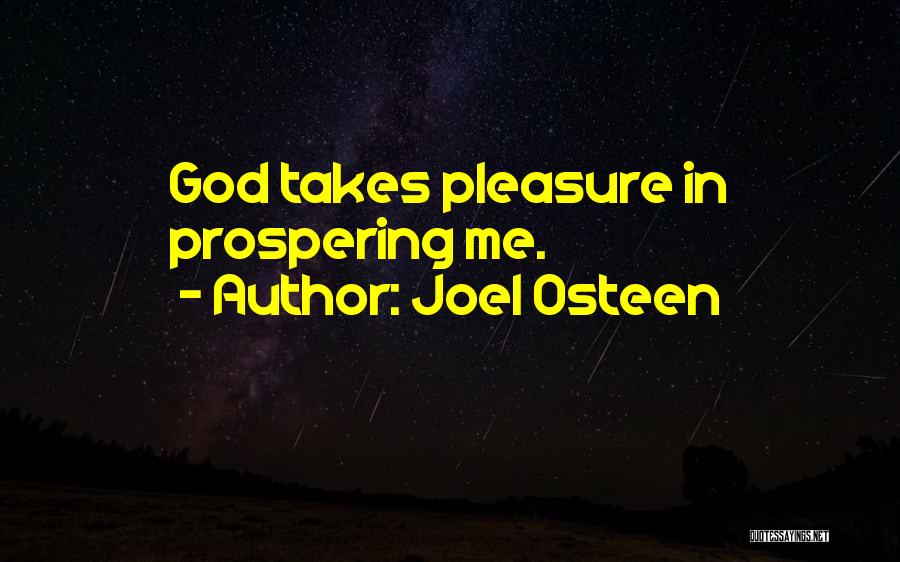 Joel Osteen Quotes: God Takes Pleasure In Prospering Me.