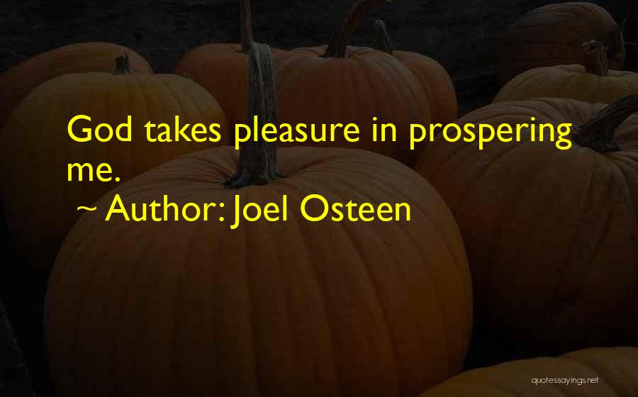 Joel Osteen Quotes: God Takes Pleasure In Prospering Me.