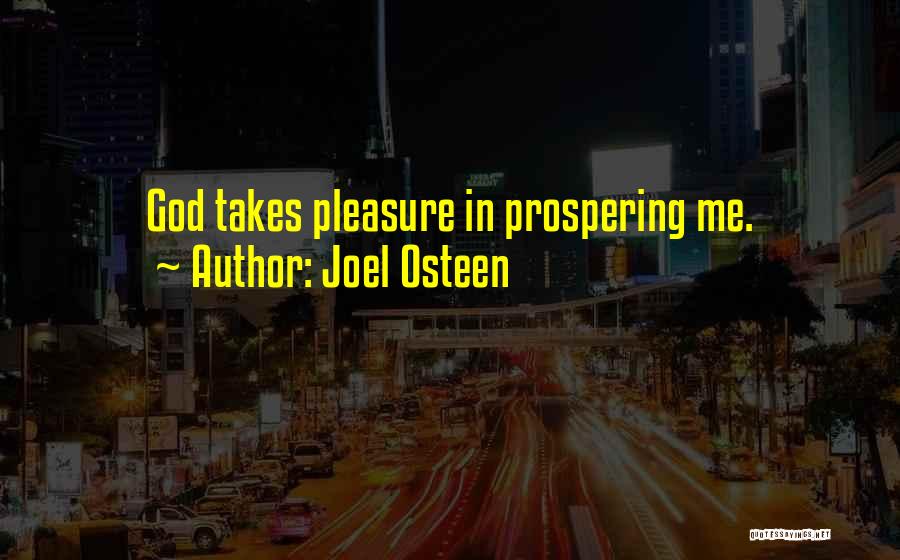 Joel Osteen Quotes: God Takes Pleasure In Prospering Me.