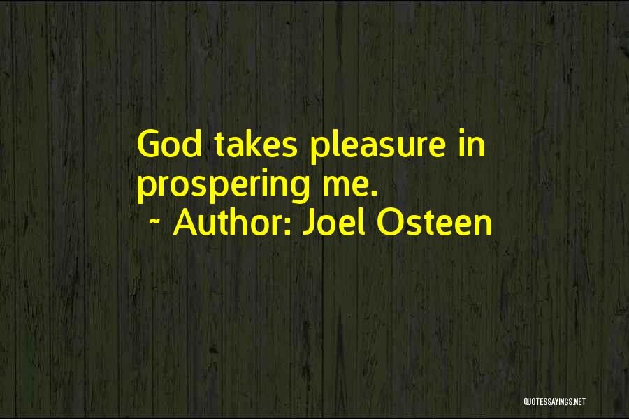 Joel Osteen Quotes: God Takes Pleasure In Prospering Me.