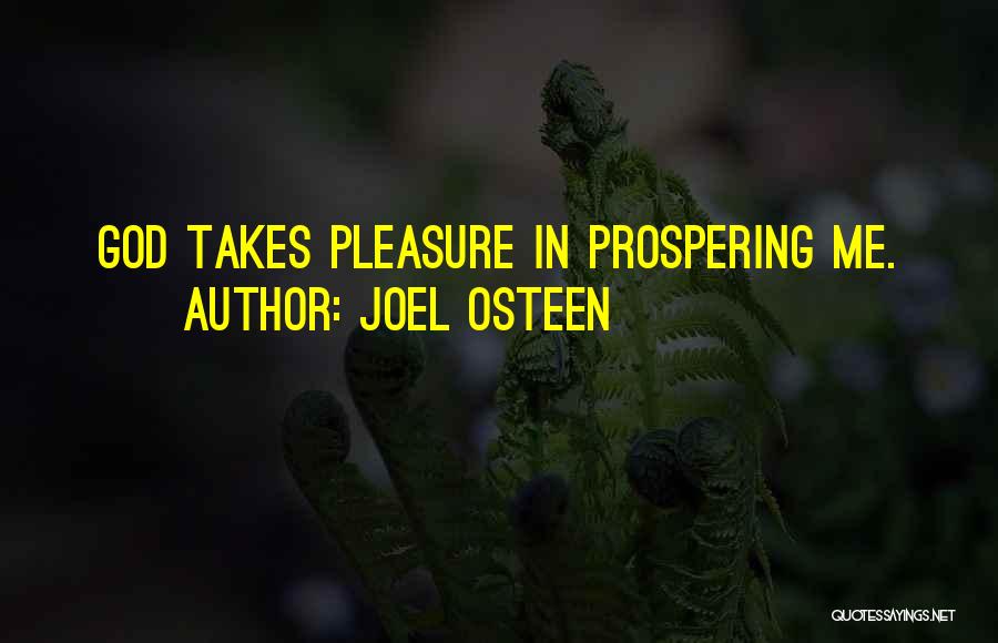 Joel Osteen Quotes: God Takes Pleasure In Prospering Me.