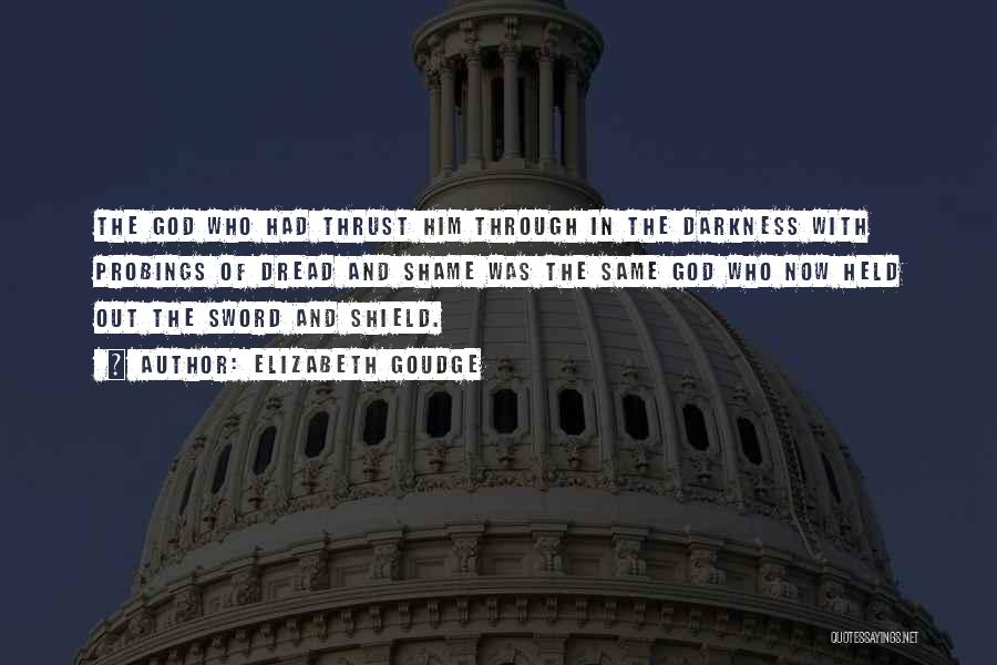 Elizabeth Goudge Quotes: The God Who Had Thrust Him Through In The Darkness With Probings Of Dread And Shame Was The Same God