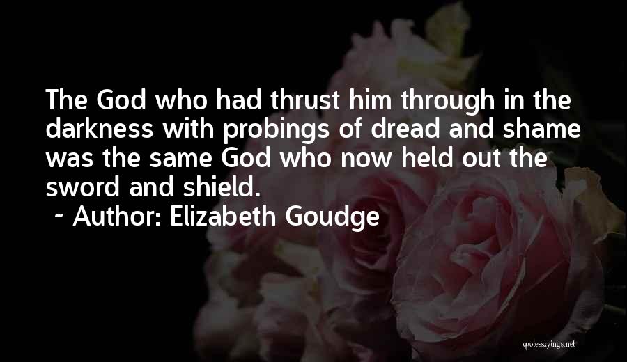 Elizabeth Goudge Quotes: The God Who Had Thrust Him Through In The Darkness With Probings Of Dread And Shame Was The Same God