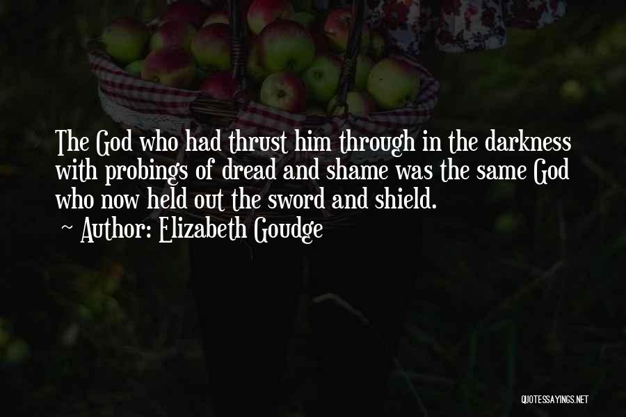 Elizabeth Goudge Quotes: The God Who Had Thrust Him Through In The Darkness With Probings Of Dread And Shame Was The Same God