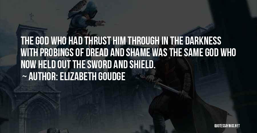 Elizabeth Goudge Quotes: The God Who Had Thrust Him Through In The Darkness With Probings Of Dread And Shame Was The Same God