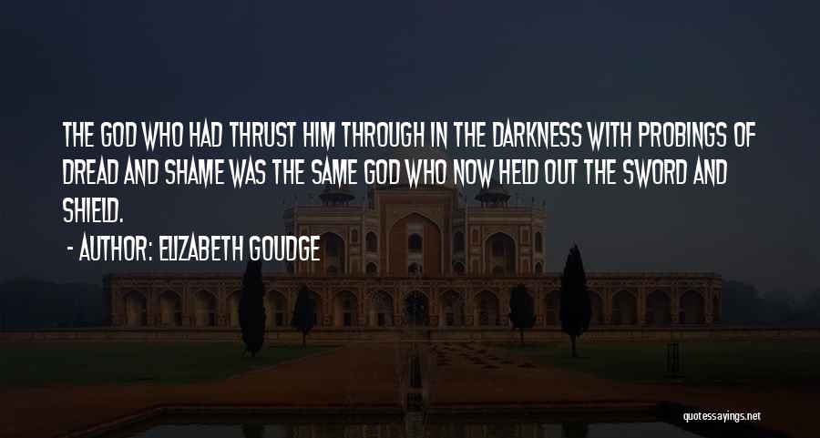 Elizabeth Goudge Quotes: The God Who Had Thrust Him Through In The Darkness With Probings Of Dread And Shame Was The Same God