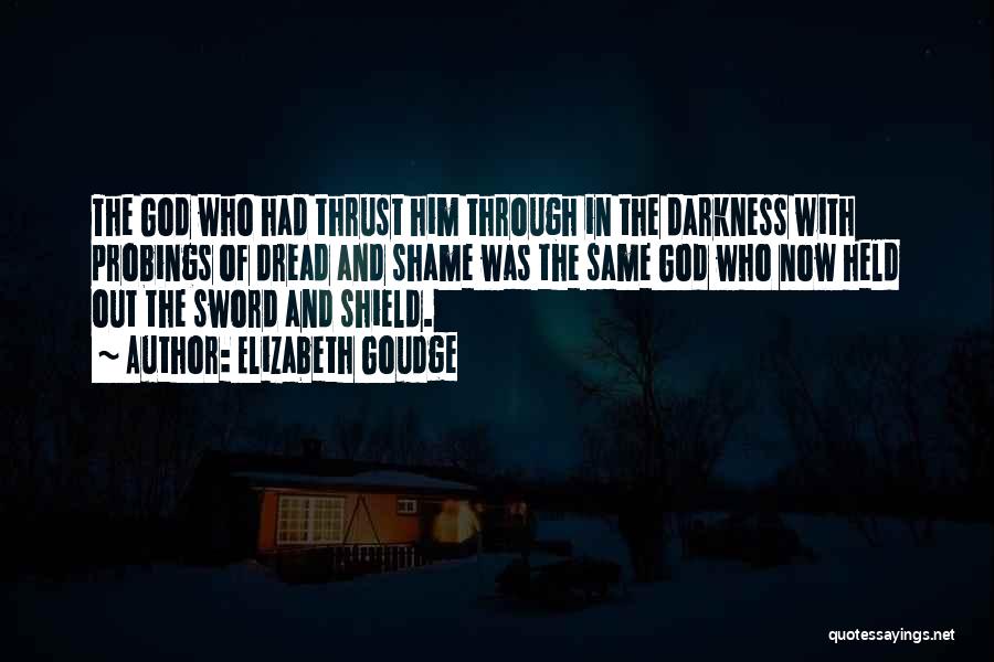Elizabeth Goudge Quotes: The God Who Had Thrust Him Through In The Darkness With Probings Of Dread And Shame Was The Same God