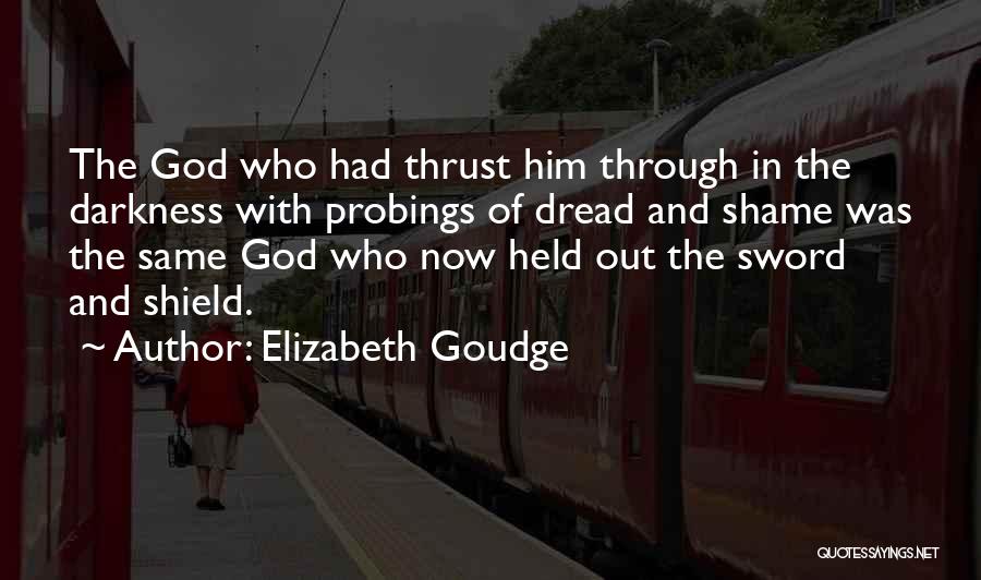 Elizabeth Goudge Quotes: The God Who Had Thrust Him Through In The Darkness With Probings Of Dread And Shame Was The Same God