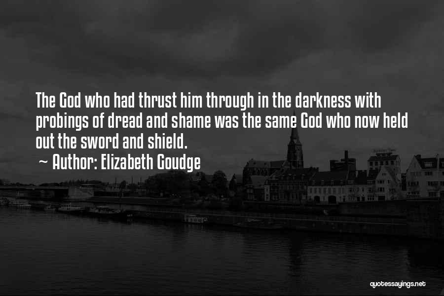 Elizabeth Goudge Quotes: The God Who Had Thrust Him Through In The Darkness With Probings Of Dread And Shame Was The Same God