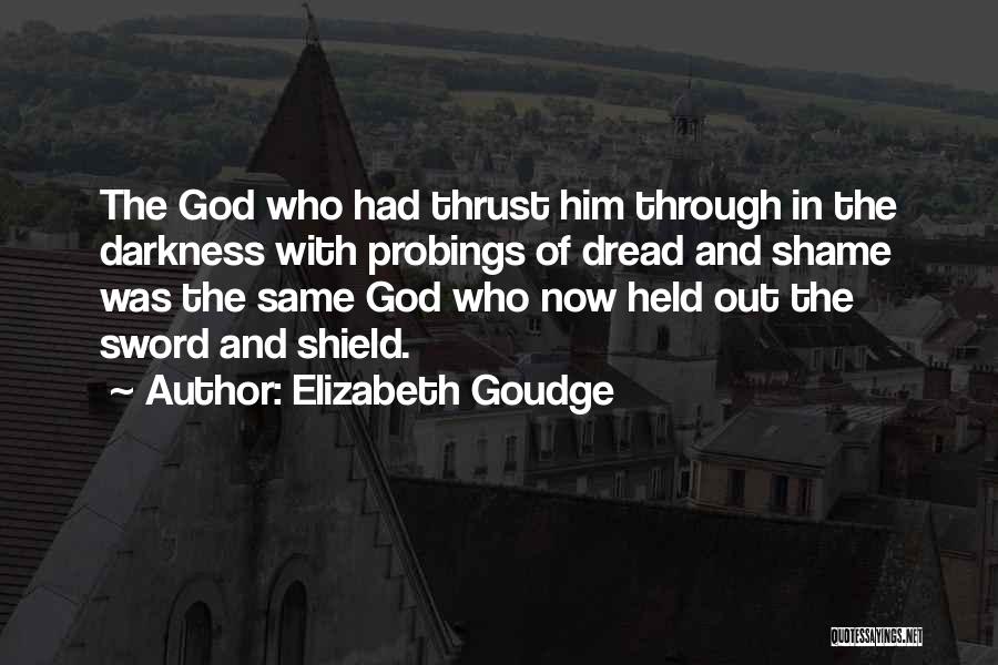 Elizabeth Goudge Quotes: The God Who Had Thrust Him Through In The Darkness With Probings Of Dread And Shame Was The Same God