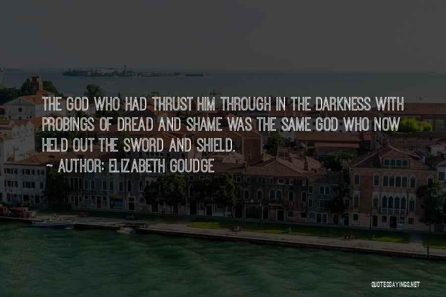 Elizabeth Goudge Quotes: The God Who Had Thrust Him Through In The Darkness With Probings Of Dread And Shame Was The Same God