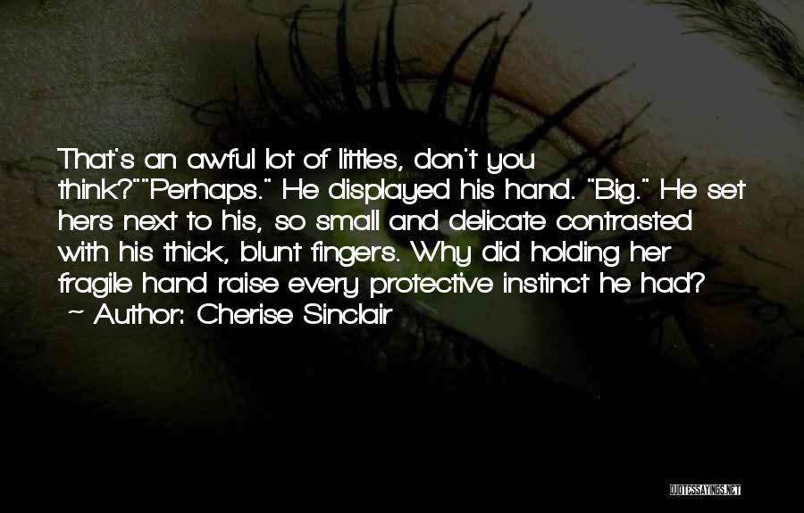 Cherise Sinclair Quotes: That's An Awful Lot Of Littles, Don't You Think?perhaps. He Displayed His Hand. Big. He Set Hers Next To His,