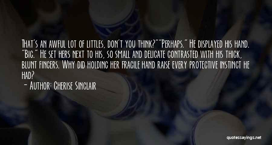 Cherise Sinclair Quotes: That's An Awful Lot Of Littles, Don't You Think?perhaps. He Displayed His Hand. Big. He Set Hers Next To His,