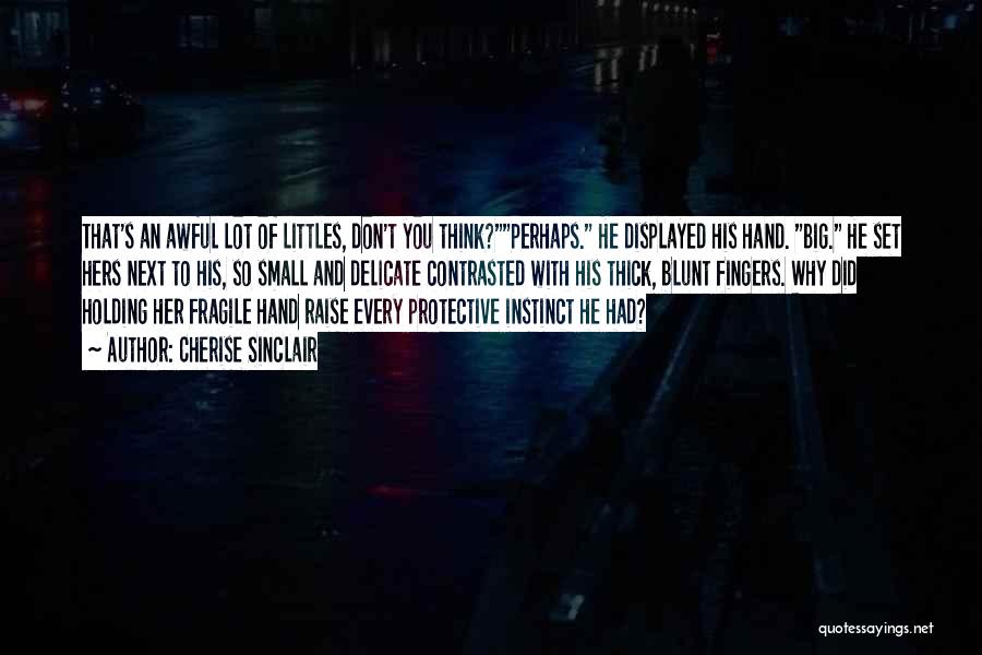 Cherise Sinclair Quotes: That's An Awful Lot Of Littles, Don't You Think?perhaps. He Displayed His Hand. Big. He Set Hers Next To His,