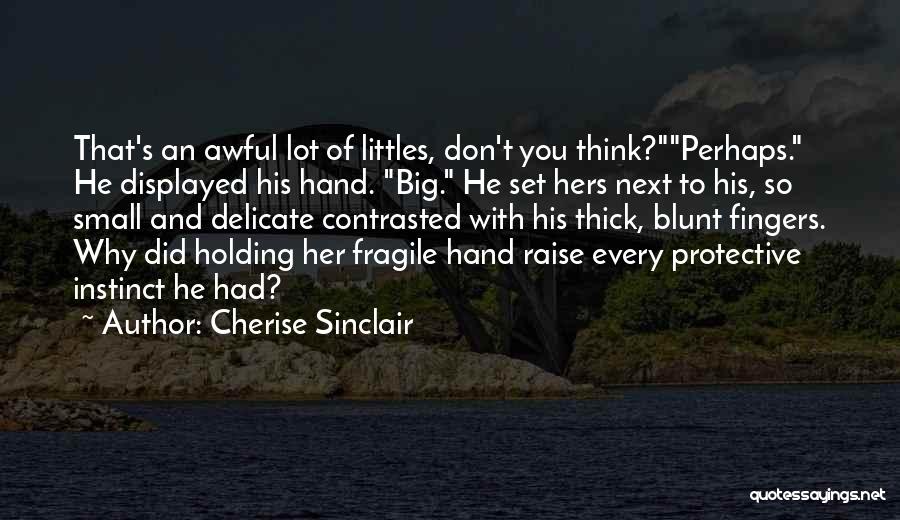 Cherise Sinclair Quotes: That's An Awful Lot Of Littles, Don't You Think?perhaps. He Displayed His Hand. Big. He Set Hers Next To His,